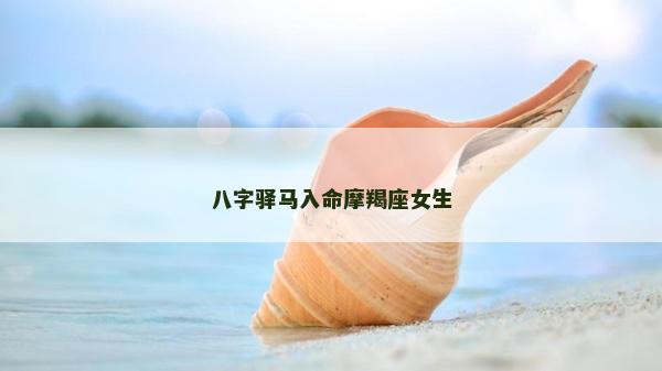 八字驿马入命摩羯座女生