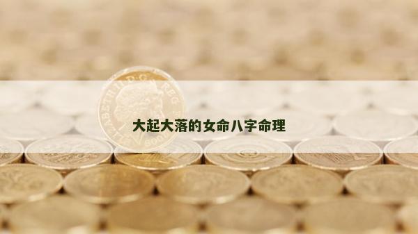 大起大落的女命八字命理