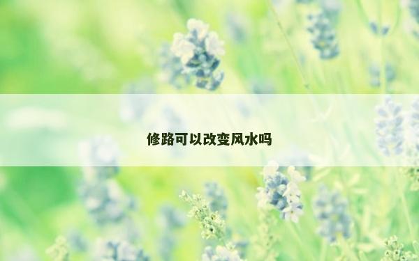修路可以改变风水吗
