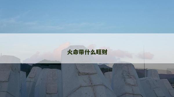 火命带什么旺财