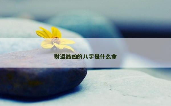 财运最凶的八字是什么命