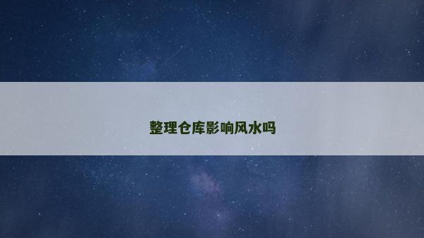 整理仓库影响风水吗
