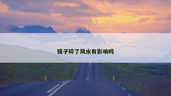 镜子碎了风水有影响吗