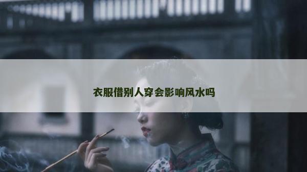 衣服借别人穿会影响风水吗
