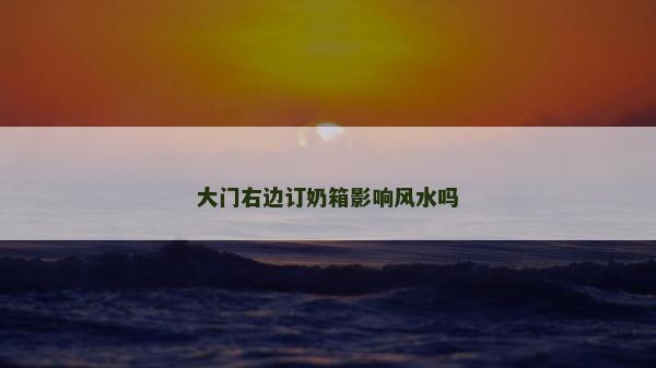 大门右边订奶箱影响风水吗