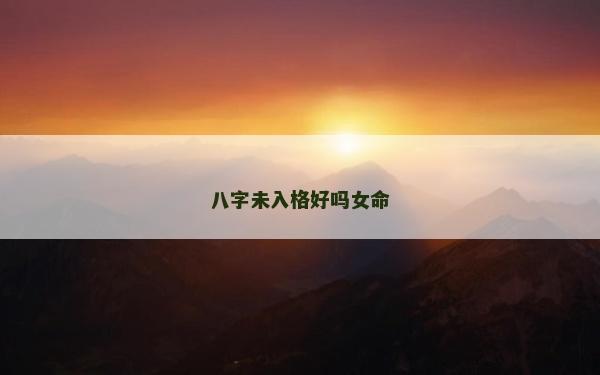 八字未入格好吗女命