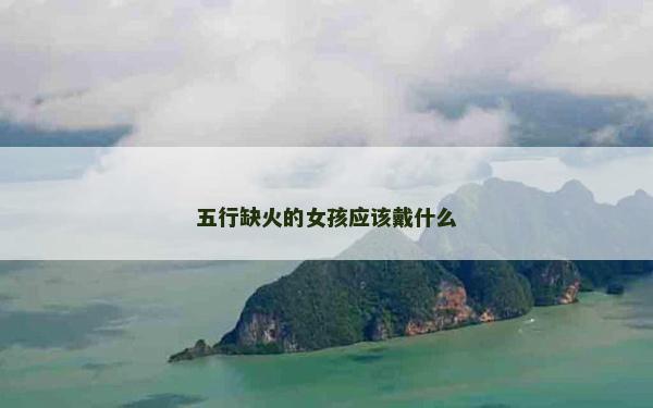 五行缺火的女孩应该戴什么