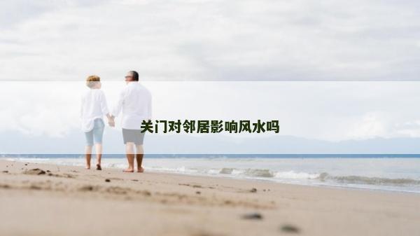 关门对邻居影响风水吗