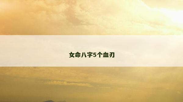 女命八字5个血刃