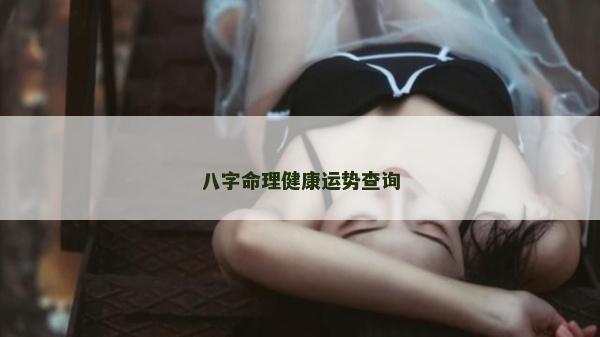八字命理健康运势查询