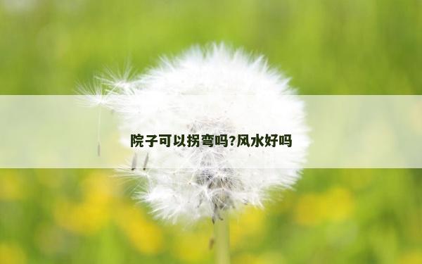 院子可以拐弯吗?风水好吗
