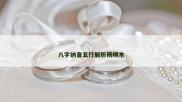 八字纳音五行解析杨柳木