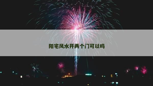 阳宅风水开两个门可以吗