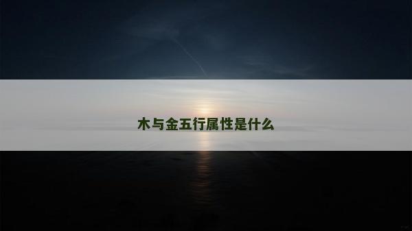 木与金五行属性是什么