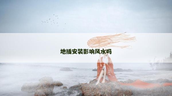 地插安装影响风水吗