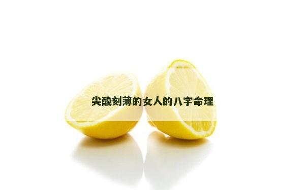 尖酸刻薄的女人的八字命理