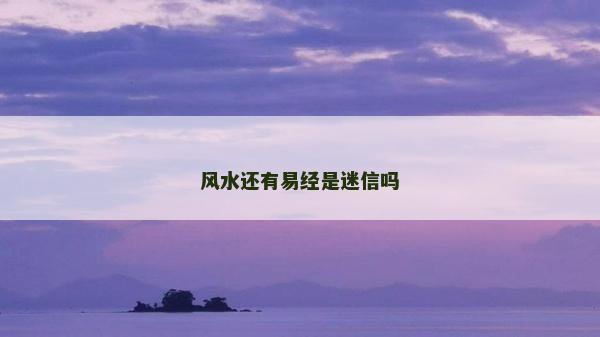 风水还有易经是迷信吗