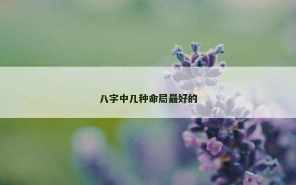 八字中几种命局最好的
