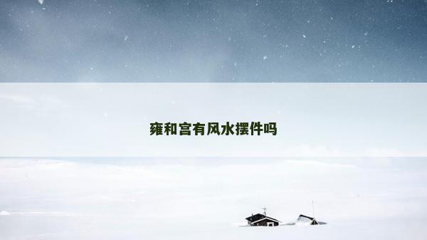 雍和宫有风水摆件吗