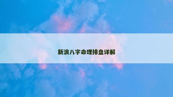 新浪八字命理排盘详解