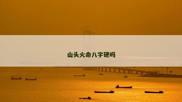 山头火命八字硬吗