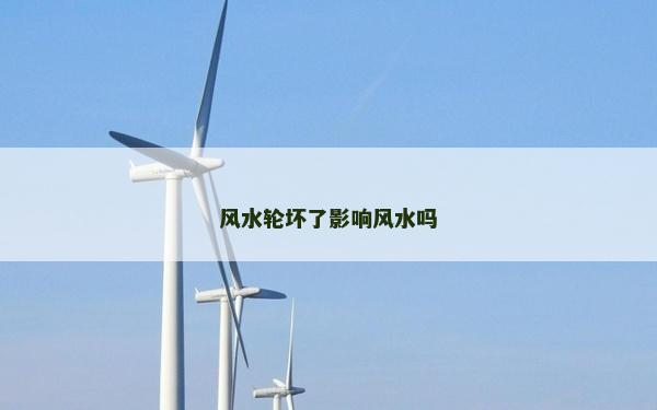 风水轮坏了影响风水吗