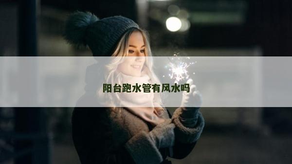 阳台跑水管有风水吗