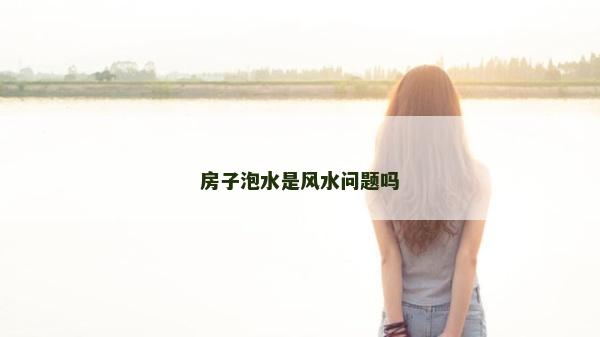 房子泡水是风水问题吗