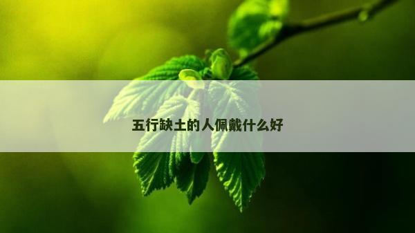 五行缺土的人佩戴什么好