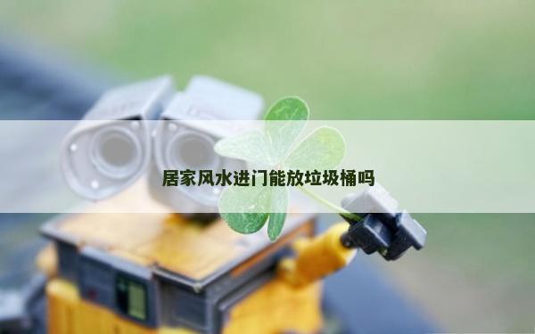 居家风水进门能放垃圾桶吗