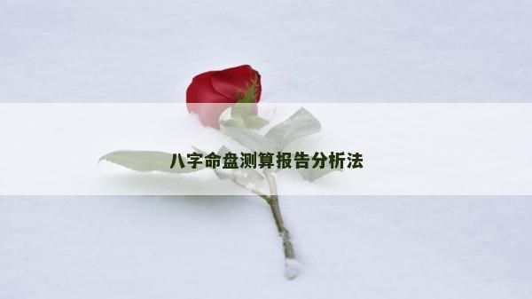 八字命盘测算报告分析法