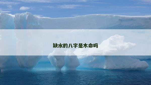 缺水的八字是木命吗