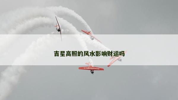 吉星高照的风水影响财运吗