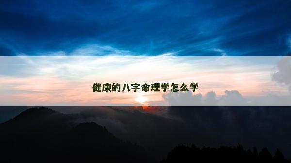 健康的八字命理学怎么学