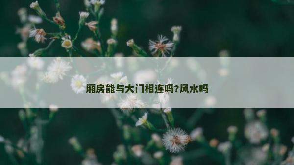 厢房能与大门相连吗?风水吗