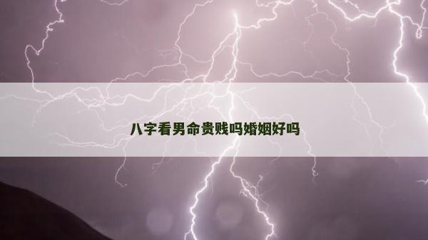 八字看男命贵贱吗婚姻好吗