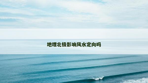 地理北极影响风水定向吗