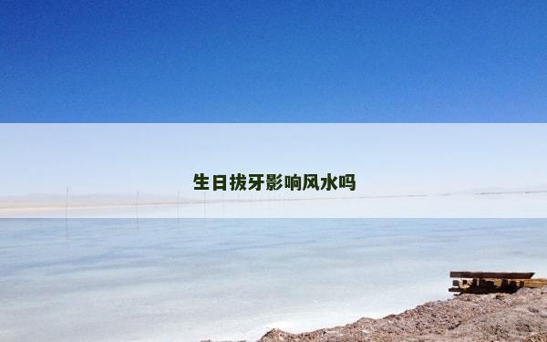 生日拔牙影响风水吗