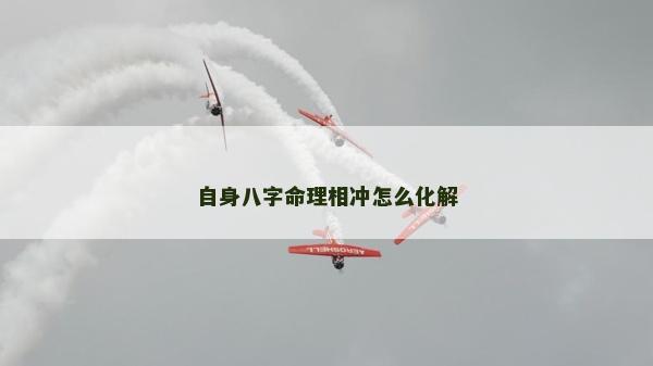 自身八字命理相冲怎么化解