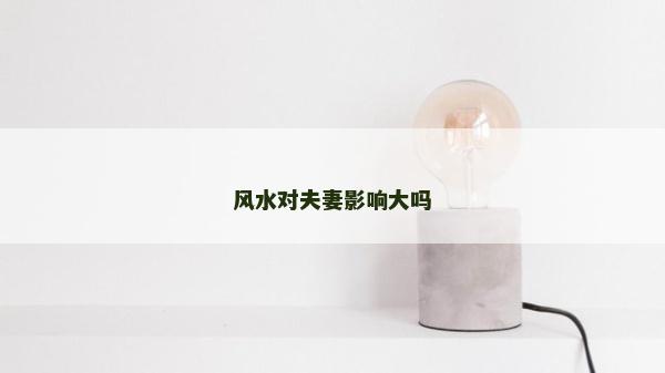 风水对夫妻影响大吗