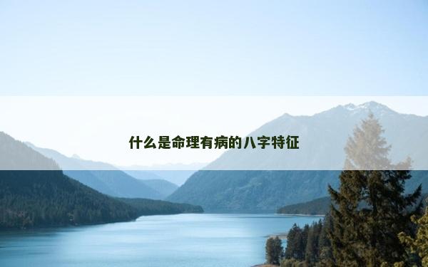 什么是命理有病的八字特征