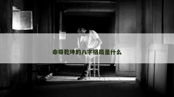 命带乾坤的八字格局是什么