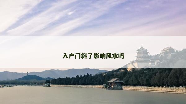 入户门斜了影响风水吗