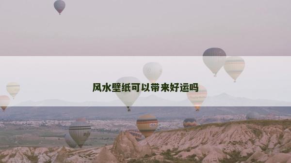 风水壁纸可以带来好运吗