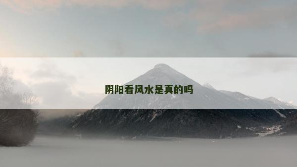 阴阳看风水是真的吗