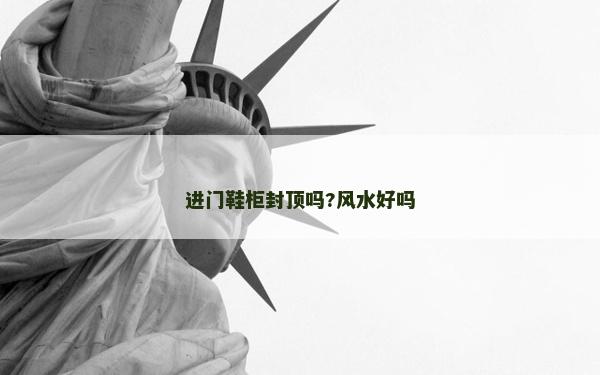 进门鞋柜封顶吗?风水好吗