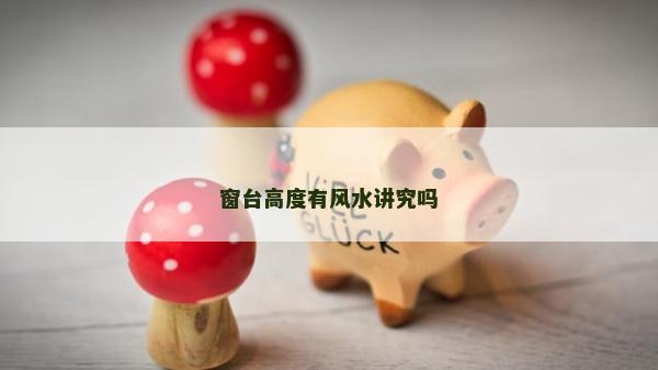 窗台高度有风水讲究吗