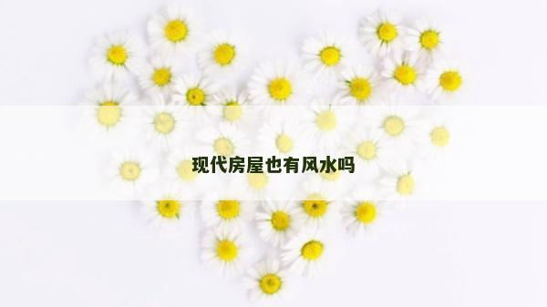 现代房屋也有风水吗
