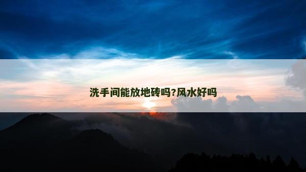 洗手间能放地砖吗?风水好吗