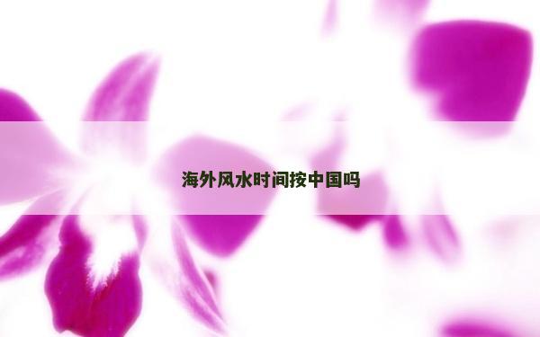 海外风水时间按中国吗